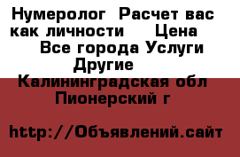 Нумеролог. Расчет вас, как личности.  › Цена ­ 400 - Все города Услуги » Другие   . Калининградская обл.,Пионерский г.